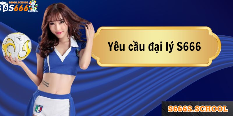 Những yêu cầu khi đăng ký làm đối tác S666 Những yêu cầu khi đăng ký làm đối tác S666